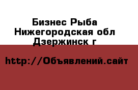 Бизнес Рыба. Нижегородская обл.,Дзержинск г.